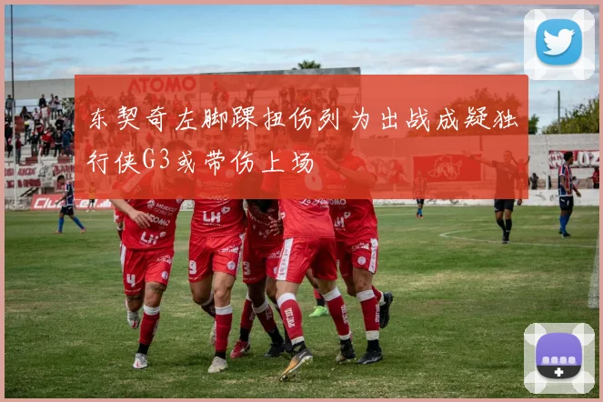 东契奇左脚踝扭伤列为出战成疑独行侠G3或带伤上场